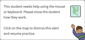 The message reads: This student needs help using the mouse or keyboard. Please show the student how they work. Click on the map to dismiss this alert and resume practice. The map is in the upper-right corner.