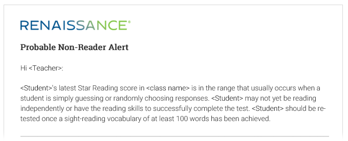 The alert states that the student's latest Star Reading score is in the range that usually occurs when a student is simply guessing or randomly choosing responses. It also states that the student may not yet be reading independently or have the reading skills to successfully complete the test, advising the student be re-tested once they have a sight-reading vocabulary of at least 100 words.